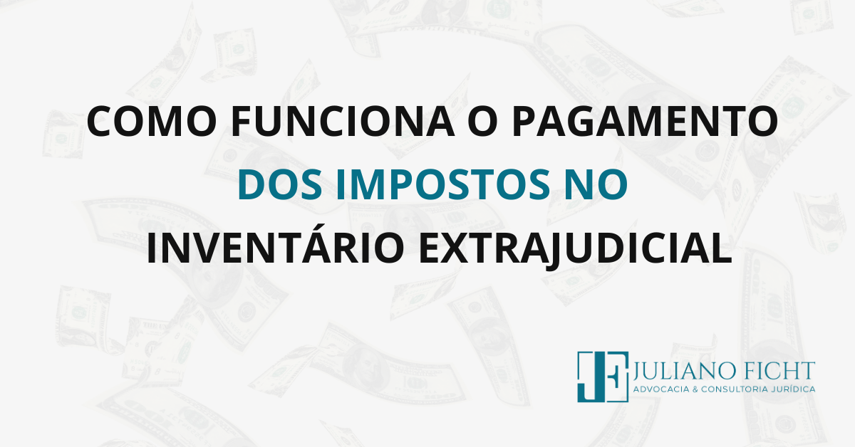 Entenda o Pagamento de Impostos no Inventário Extrajudicial